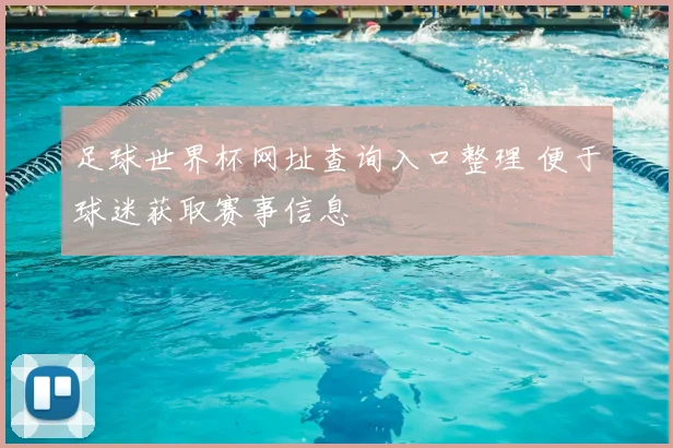 足球世界杯网址查询入口整理 便于球迷获取赛事信息