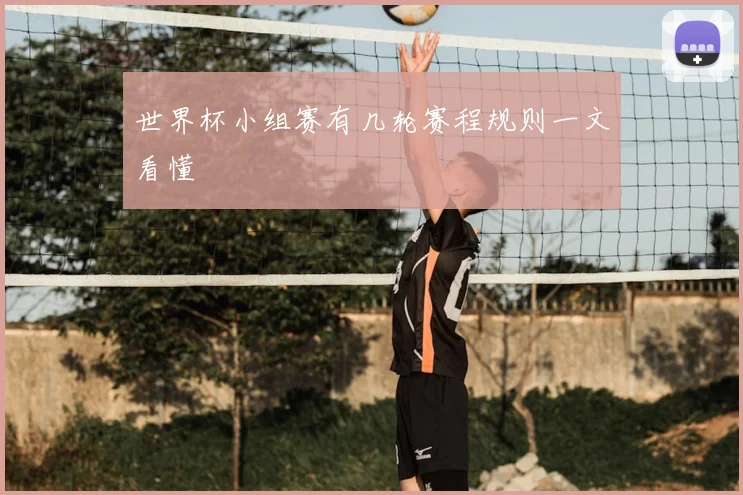 世界杯小组赛有几轮赛程规则一文看懂
