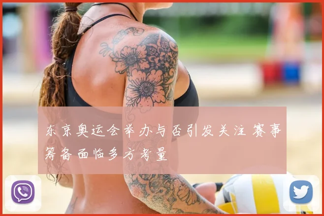 东京奥运会举办与否引发关注 赛事筹备面临多方考量